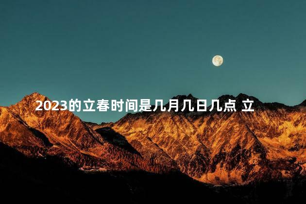 2023的立春时间是几月几日几点 立春能安葬吗